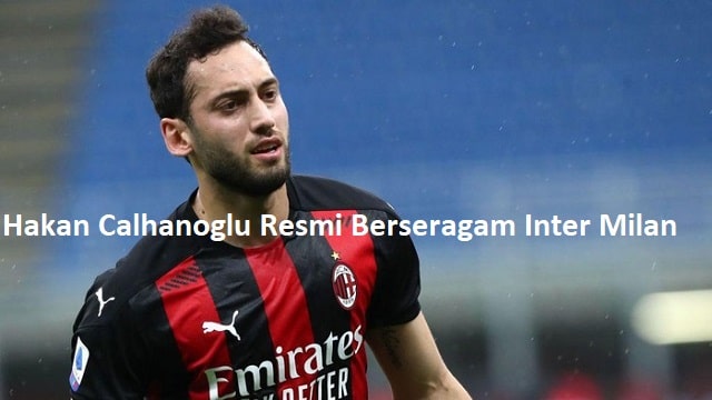 Hakan Calhanoglu Resmi Berseragam Inter Milan
